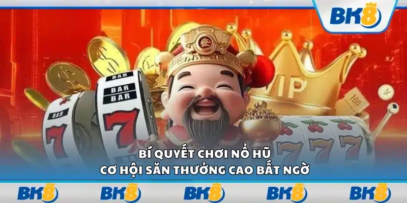 Bí quyết chơi nổ hũ – Cơ hội săn thưởng cao bất ngờ
