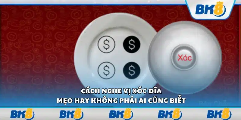 Cách nghe vị xóc đĩa – Mẹo hay không phải ai cũng biết
