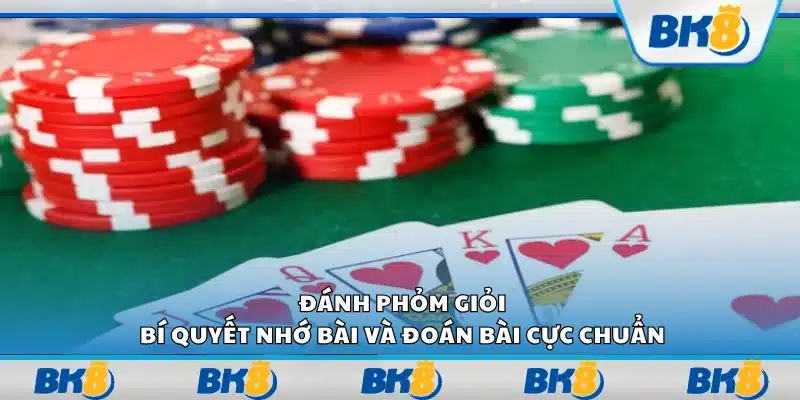 Đánh Phỏm giỏi – Bí quyết nhớ bài và đoán bài cực chuẩn
