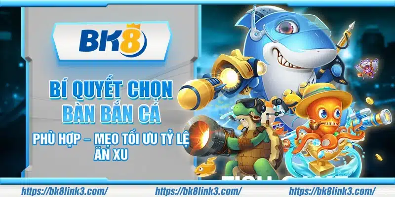 Bí quyết chọn bàn bắn cá phù hợp – Mẹo tối ưu tỷ lệ ăn xu