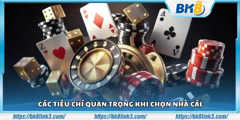 Yếu tố cần lưu ý để lựa chọn nhà cái