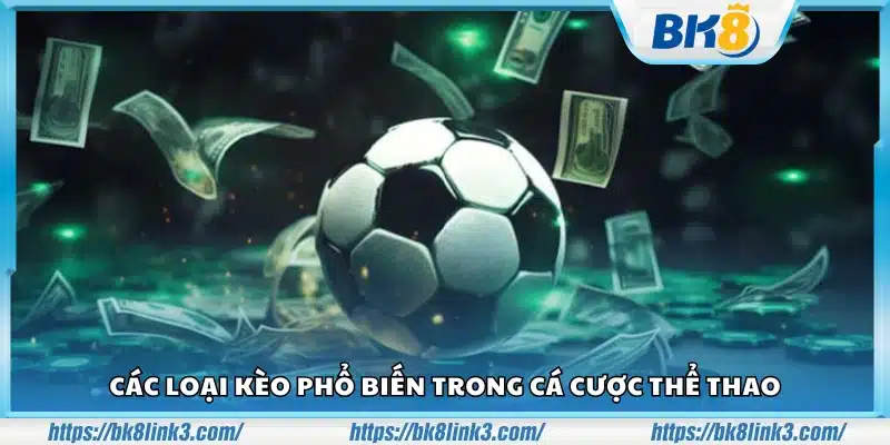 Các dạng kèo thường gặp trong cá cược